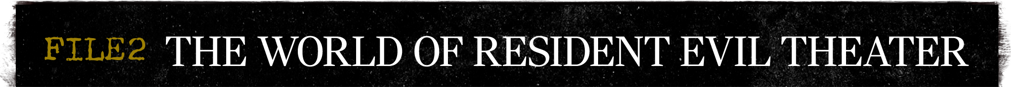 FILE 2 THE WORLD OF RESIDENT EVIL THEATER