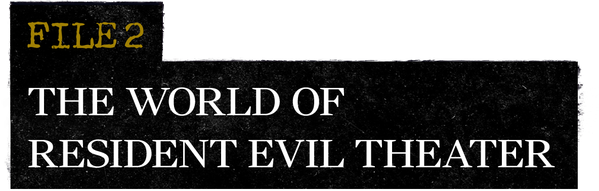 FILE THE WORLD OF RESIDENT EVIL THEATER