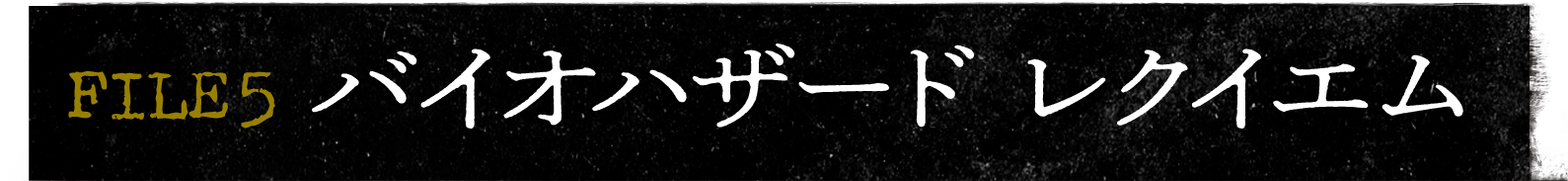 FILE 5 バイオハザード レクイエム